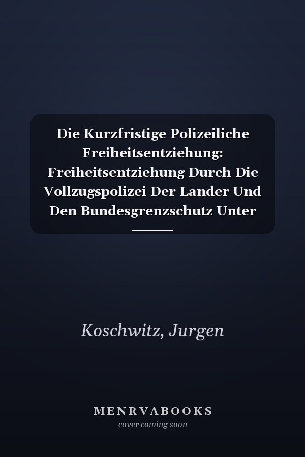 Die Kurzfristige Polizeiliche Freiheitsentziehung: Freiheitsentziehung Durch Die Vollzugspolizei Der Lander Und Den Bundesgrenzschutz Unter Besonderer ... Zum Offentlichen Recht, 110) (German Edition)