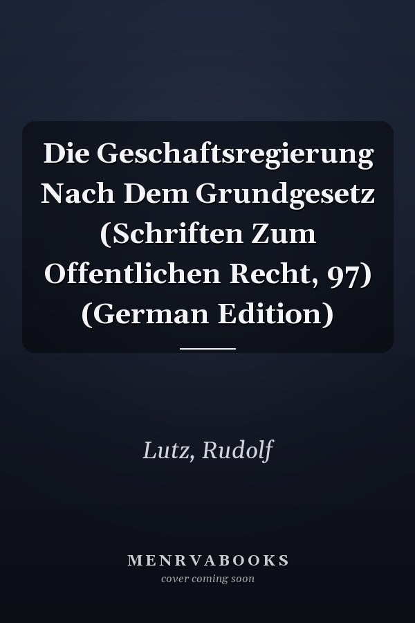 Die Geschaftsregierung Nach Dem Grundgesetz (Schriften Zum Offentlichen Recht, 97) (German Edition)