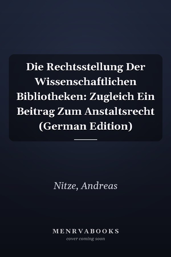 Die Rechtsstellung Der Wissenschaftlichen Bibliotheken: Zugleich Ein Beitrag Zum Anstaltsrecht (German Edition)