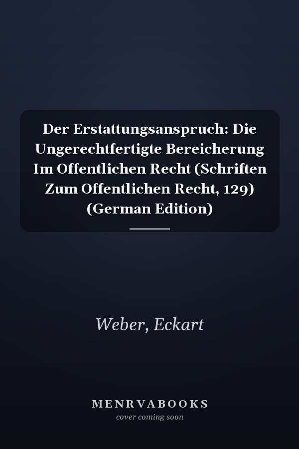 Der Erstattungsanspruch: Die Ungerechtfertigte Bereicherung Im Offentlichen Recht (Schriften Zum Offentlichen Recht, 129) (German Edition)