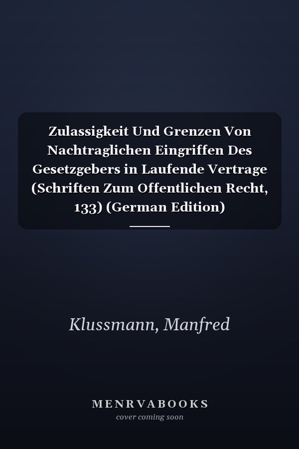 Zulassigkeit Und Grenzen Von Nachtraglichen Eingriffen Des Gesetzgebers in Laufende Vertrage (Schriften Zum Offentlichen Recht, 133) (German Edition)