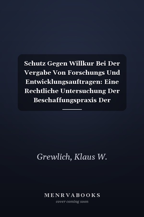 Schutz Gegen Willkur Bei Der Vergabe Von Forschungs Und Entwicklungsauftragen: Eine Rechtliche Untersuchung Der Beschaffungspraxis Der Amerikanischen ... Zum Offentlichen Recht, 191) (German Edition)