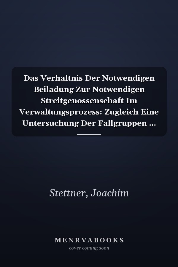 Das Verhaltnis Der Notwendigen Beiladung Zur Notwendigen Streitgenossenschaft Im Verwaltungsprozess: Zugleich Eine Untersuchung Der Fallgruppen ... Zum Offentlichen Recht, 256) (German Edition)