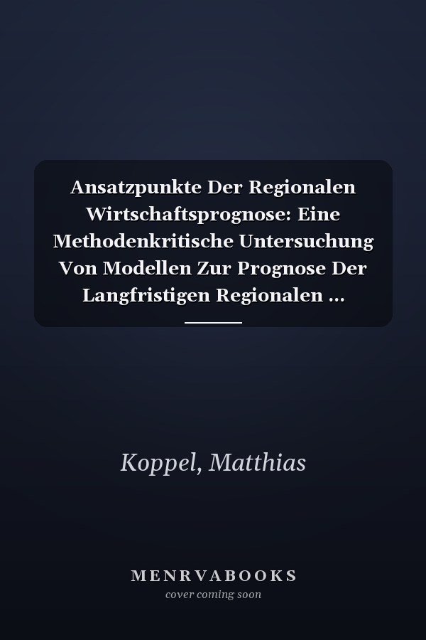 Ansatzpunkte Der Regionalen Wirtschaftsprognose: Eine Methodenkritische Untersuchung Von Modellen Zur Prognose Der Langfristigen Regionalen ... Schriften) (German Edition)