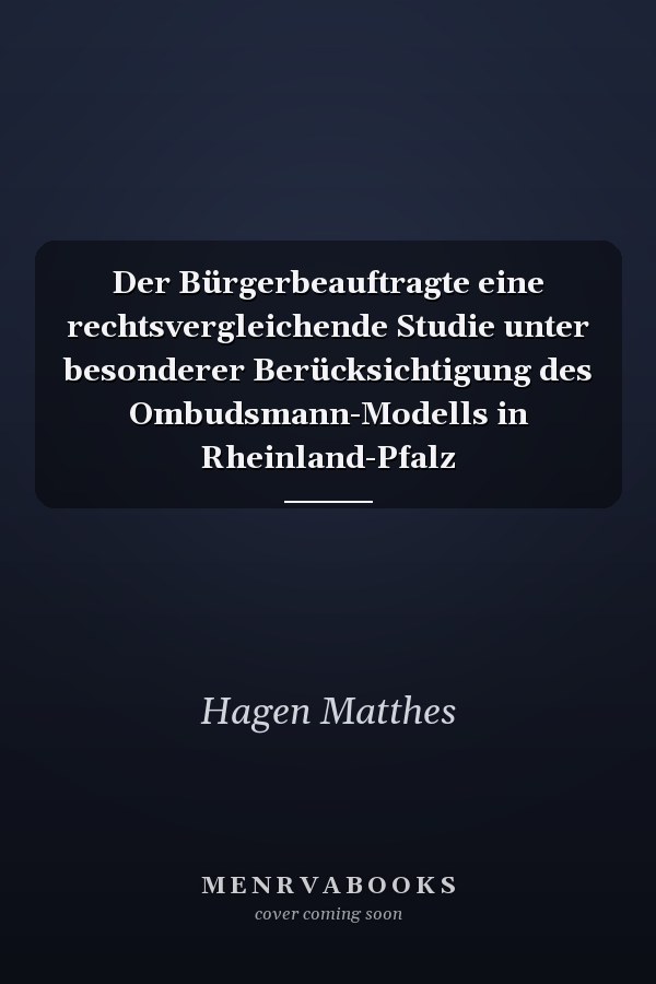 Der Bürgerbeauftragte eine rechtsvergleichende Studie unter besonderer Berücksichtigung des Ombudsmann-Modells in Rheinland-Pfalz