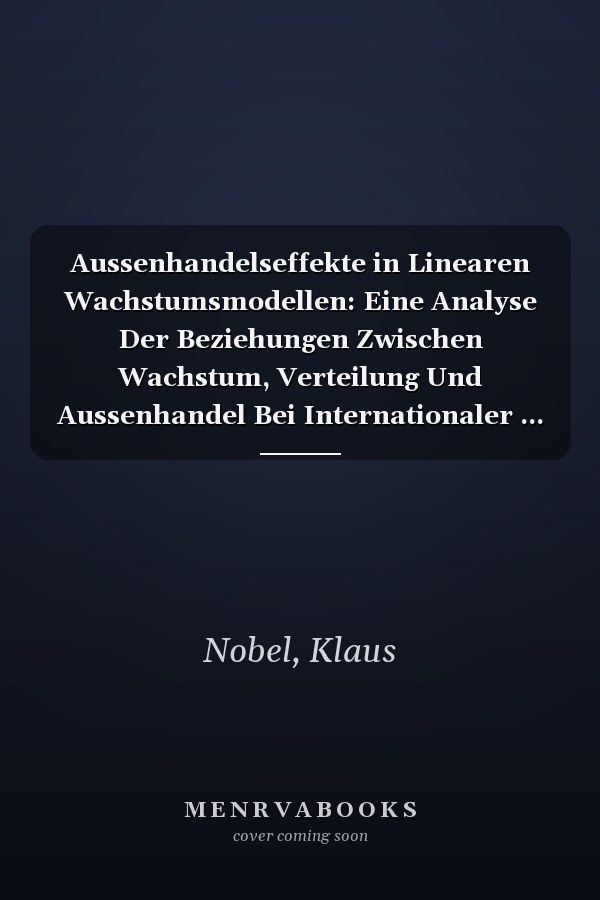 Aussenhandelseffekte in Linearen Wachstumsmodellen: Eine Analyse Der Beziehungen Zwischen Wachstum, Verteilung Und Aussenhandel Bei Internationaler ... Schriften) (German Edition)