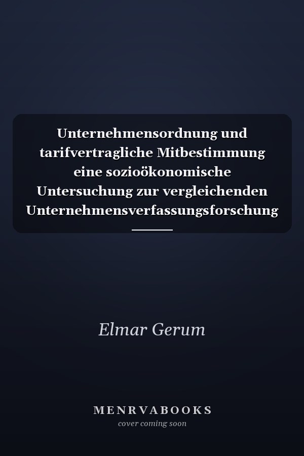 Unternehmensordnung und tarifvertragliche Mitbestimmung eine sozioökonomische Untersuchung zur vergleichenden Unternehmensverfassungsforschung am Beispiel Schwedens