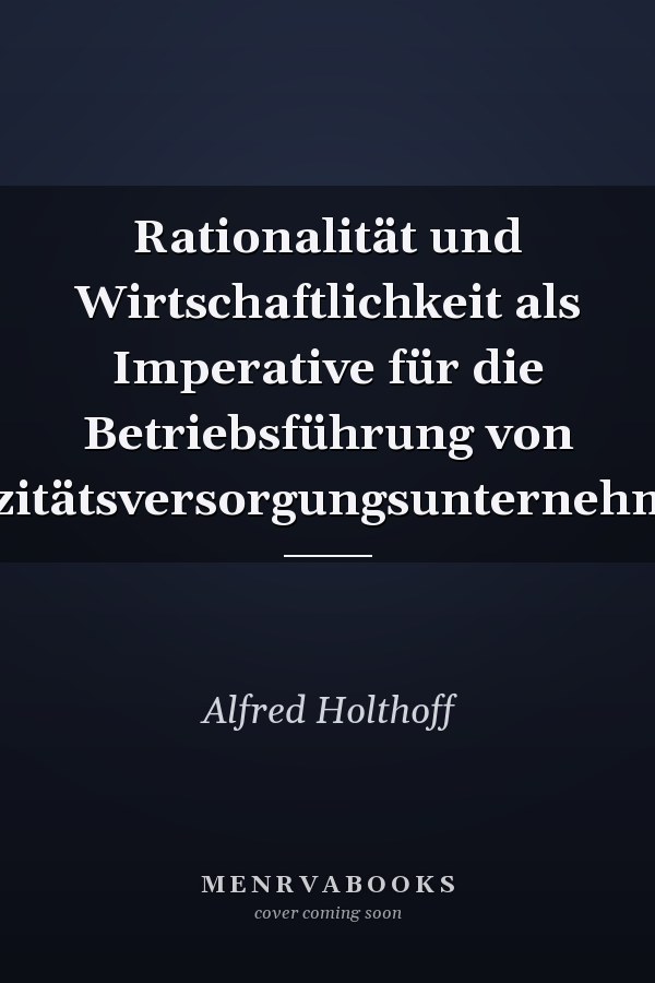 Rationalität und Wirtschaftlichkeit als Imperative für die Betriebsführung von Elektrizitätsversorgungsunternehmungen