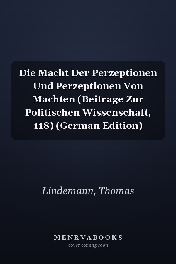 Die Macht Der Perzeptionen Und Perzeptionen Von Machten (Beitrage Zur Politischen Wissenschaft, 118) (German Edition)
