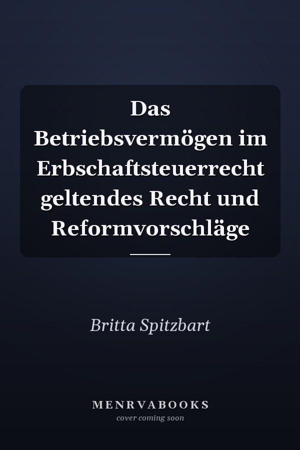 Das Betriebsvermögen im Erbschaftsteuerrecht geltendes Recht und Reformvorschläge