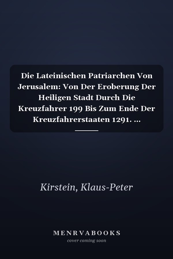 Die Lateinischen Patriarchen Von Jerusalem: Von Der Eroberung Der Heiligen Stadt Durch Die Kreuzfahrer 199 Bis Zum Ende Der Kreuzfahrerstaaten 1291. ... Historische Studien, 35) (German Edition)