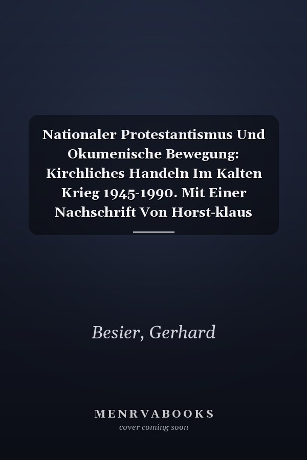 Nationaler Protestantismus Und Okumenische Bewegung: Kirchliches Handeln Im Kalten Krieg 1945-1990. Mit Einer Nachschrift Von Horst-klaus Hofmann (Zeitgeschichtliche Forschungen, 3) (German Edition)