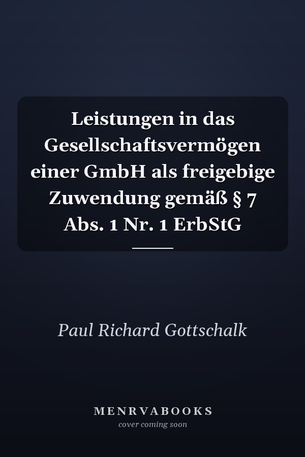 Leistungen in das Gesellschaftsvermögen einer GmbH als freigebige Zuwendung gemäß § 7 Abs. 1 Nr. 1 ErbStG