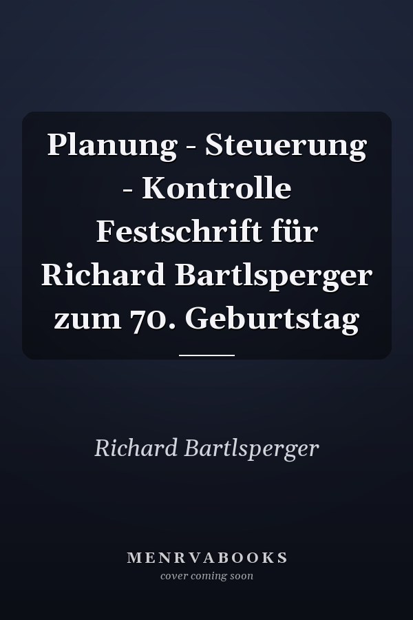 Planung - Steuerung - Kontrolle Festschrift für Richard Bartlsperger zum 70. Geburtstag