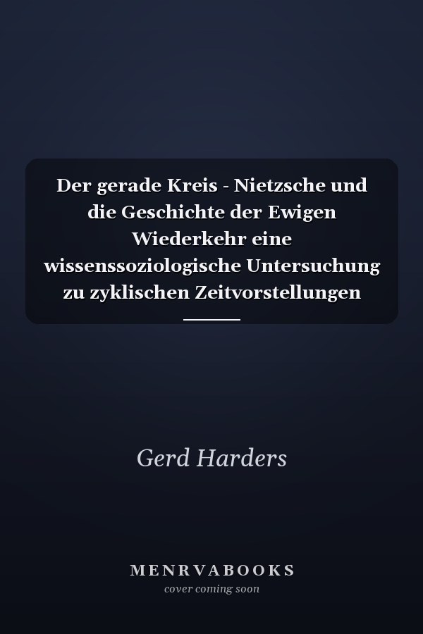 Der gerade Kreis - Nietzsche und die Geschichte der Ewigen Wiederkehr eine wissenssoziologische Untersuchung zu zyklischen Zeitvorstellungen