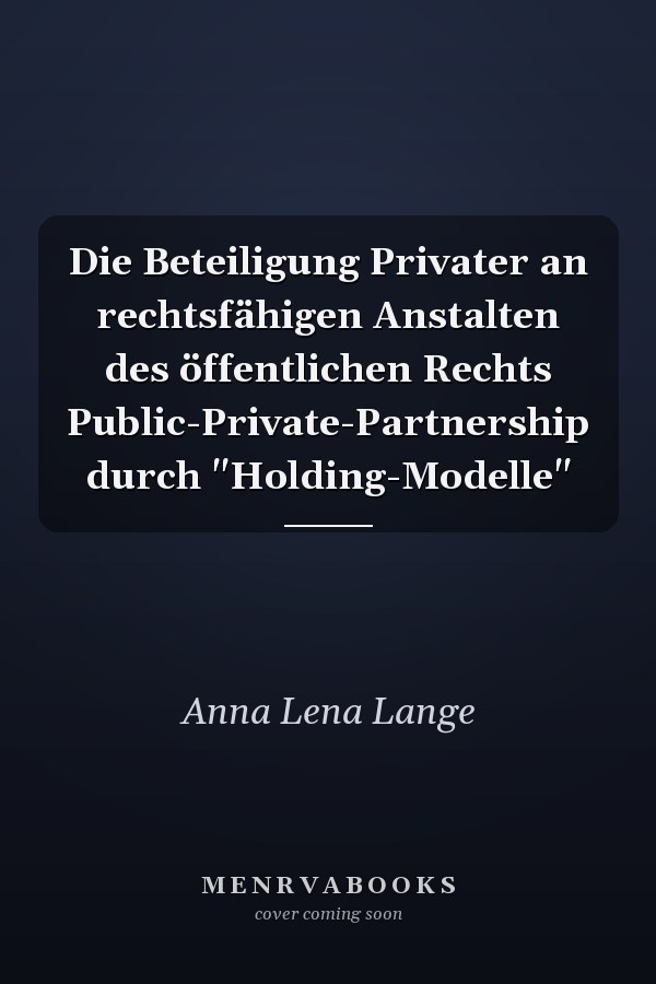 Die Beteiligung Privater an rechtsfähigen Anstalten des öffentlichen Rechts Public-Private-Partnership durch "Holding-Modelle"