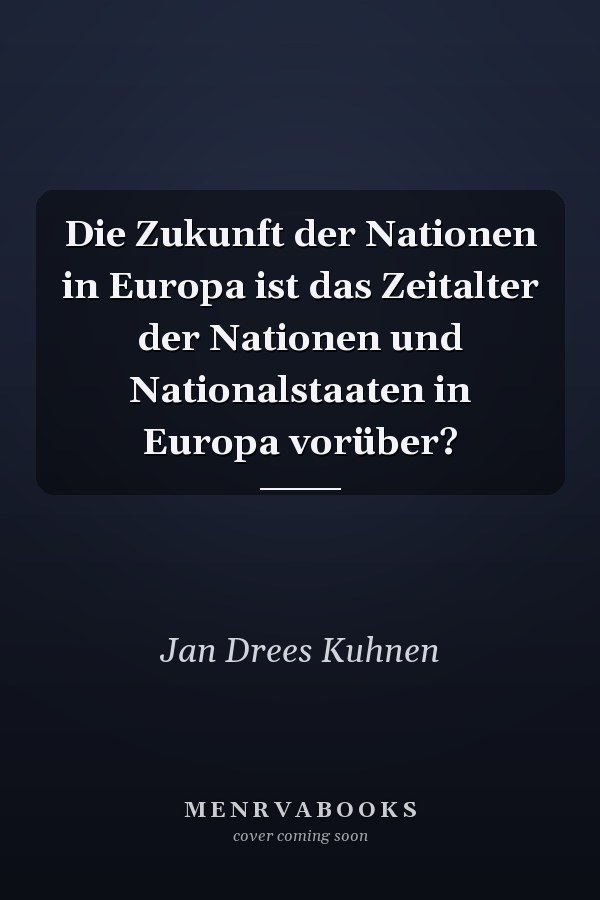 Die Zukunft der Nationen in Europa ist das Zeitalter der Nationen und Nationalstaaten in Europa vorüber?