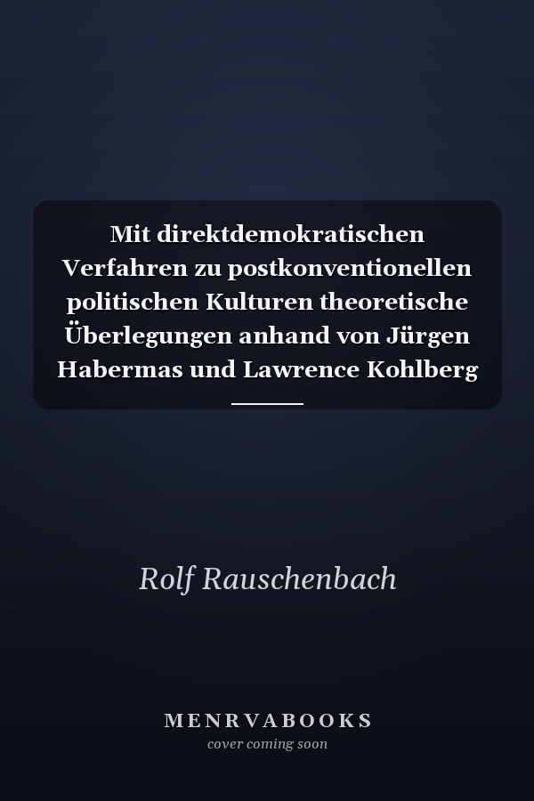 Mit direktdemokratischen Verfahren zu postkonventionellen politischen Kulturen theoretische Überlegungen anhand von Jürgen Habermas und Lawrence Kohlberg