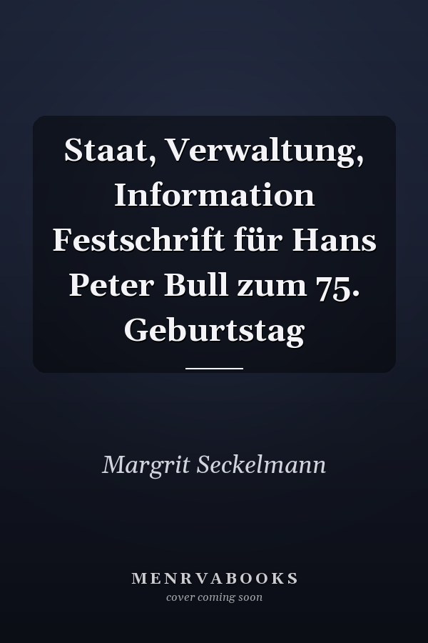 Staat, Verwaltung, Information Festschrift für Hans Peter Bull zum 75. Geburtstag