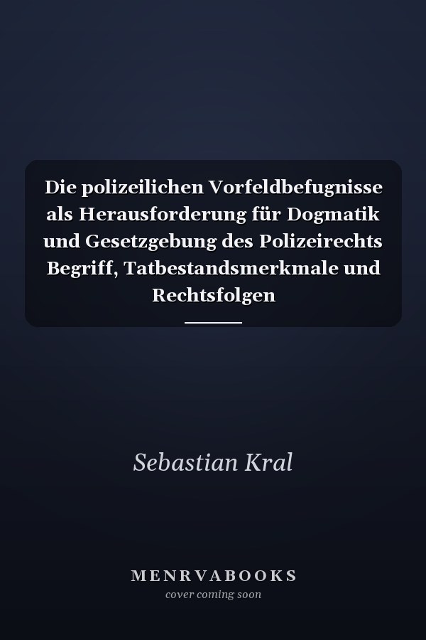 Die polizeilichen Vorfeldbefugnisse als Herausforderung für Dogmatik und Gesetzgebung des Polizeirechts Begriff, Tatbestandsmerkmale und Rechtsfolgen