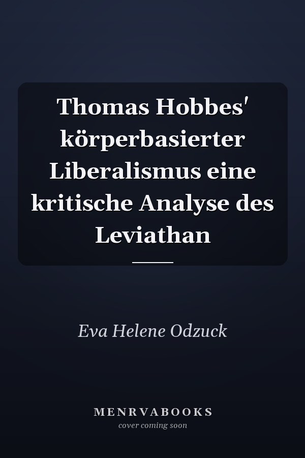 Thomas Hobbes' körperbasierter Liberalismus eine kritische Analyse des Leviathan