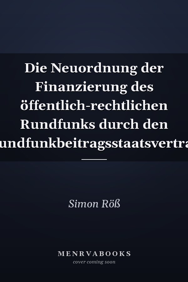 Die Neuordnung der Finanzierung des öffentlich-rechtlichen Rundfunks durch den Rundfunkbeitragsstaatsvertrag