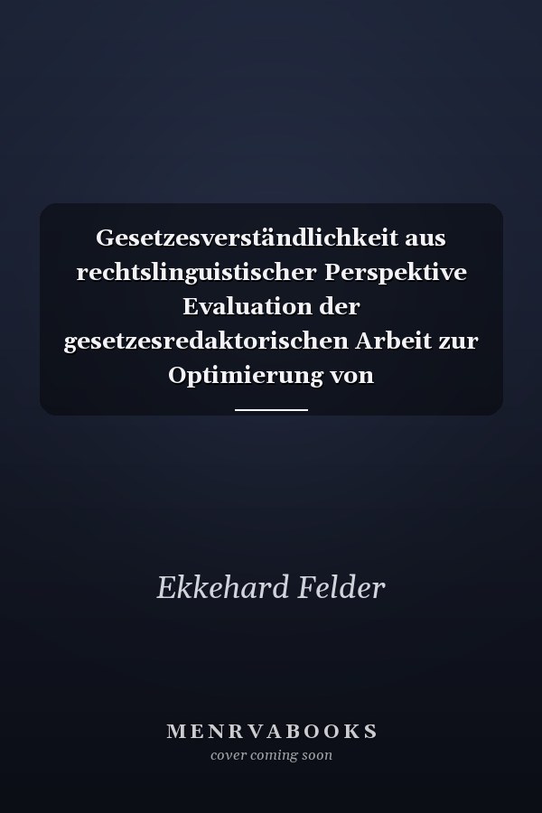 Gesetzesverständlichkeit aus rechtslinguistischer Perspektive Evaluation der gesetzesredaktorischen Arbeit zur Optimierung von Rechtsvorschriften im Bundesministerium der Justiz und für Verbraucherschutz