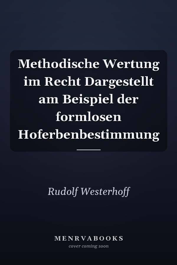 Methodische Wertung im Recht Dargestellt am Beispiel der formlosen Hoferbenbestimmung