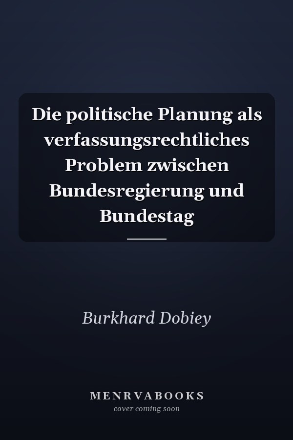 Die politische Planung als verfassungsrechtliches Problem zwischen Bundesregierung und Bundestag