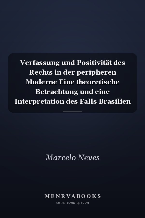 Verfassung und Positivität des Rechts in der peripheren Moderne Eine theoretische Betrachtung und eine Interpretation des Falls Brasilien