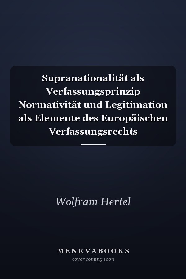 Supranationalität als Verfassungsprinzip Normativität und Legitimation als Elemente des Europäischen Verfassungsrechts