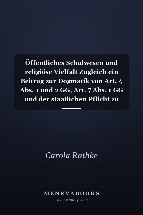 Öffentliches Schulwesen und religiöse Vielfalt Zugleich ein Beitrag zur Dogmatik von Art. 4 Abs. 1 und 2 GG, Art. 7 Abs. 1 GG und der staatlichen Pflicht zu weltanschaulich-religiöser Neutralität