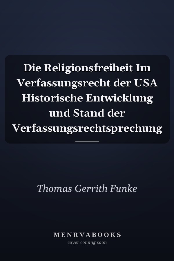 Die Religionsfreiheit Im Verfassungsrecht der USA Historische Entwicklung und Stand der Verfassungsrechtsprechung