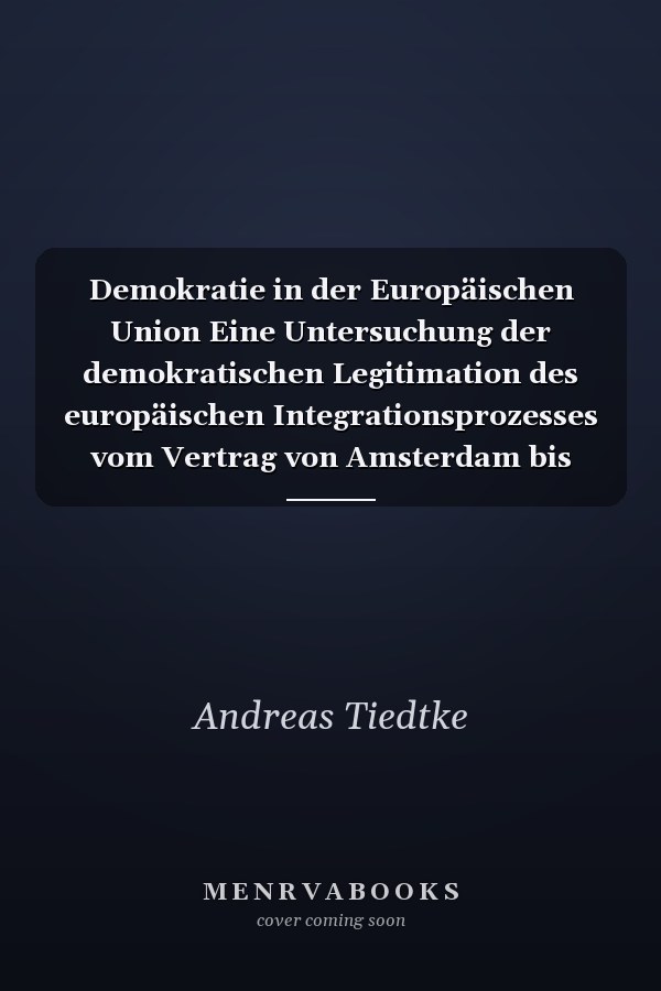 Demokratie in der Europäischen Union Eine Untersuchung der demokratischen Legitimation des europäischen Integrationsprozesses vom Vertrag von Amsterdam bis zum Entwurf einer Europäischen Verfassung