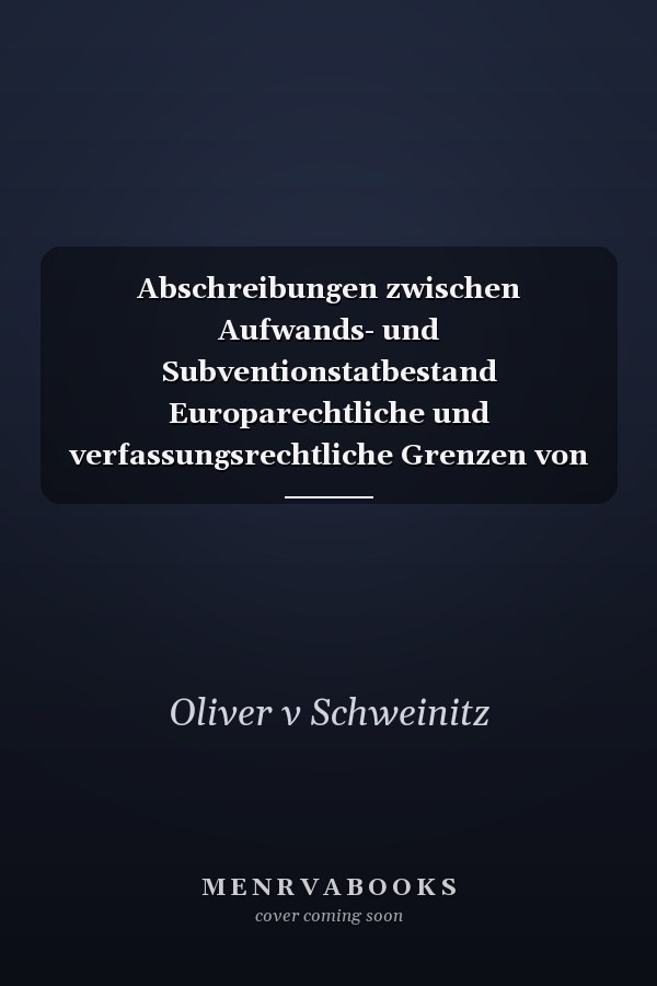 Abschreibungen zwischen Aufwands- und Subventionstatbestand Europarechtliche und verfassungsrechtliche Grenzen von Abschreibungstatbeständen