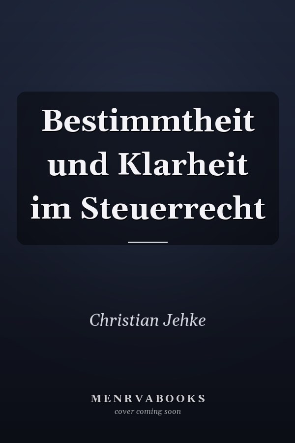 Bestimmtheit und Klarheit im Steuerrecht