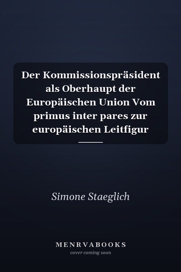 Der Kommissionspräsident als Oberhaupt der Europäischen Union Vom primus inter pares zur europäischen Leitfigur