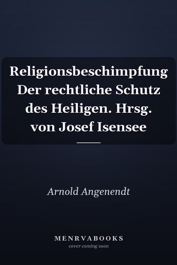 Religionsbeschimpfung Der rechtliche Schutz des Heiligen. Hrsg. von Josef Isensee