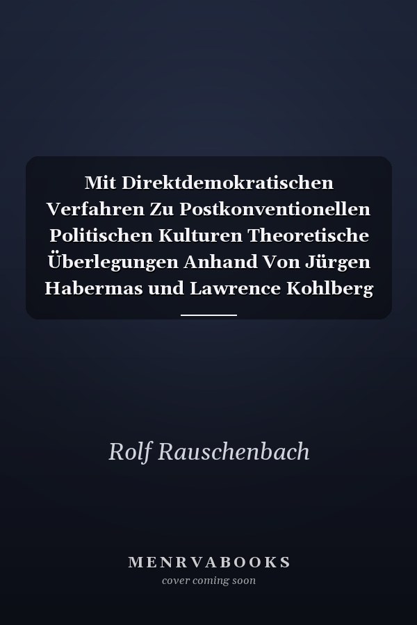 Mit Direktdemokratischen Verfahren Zu Postkonventionellen Politischen Kulturen Theoretische Überlegungen Anhand Von Jürgen Habermas und Lawrence Kohlberg