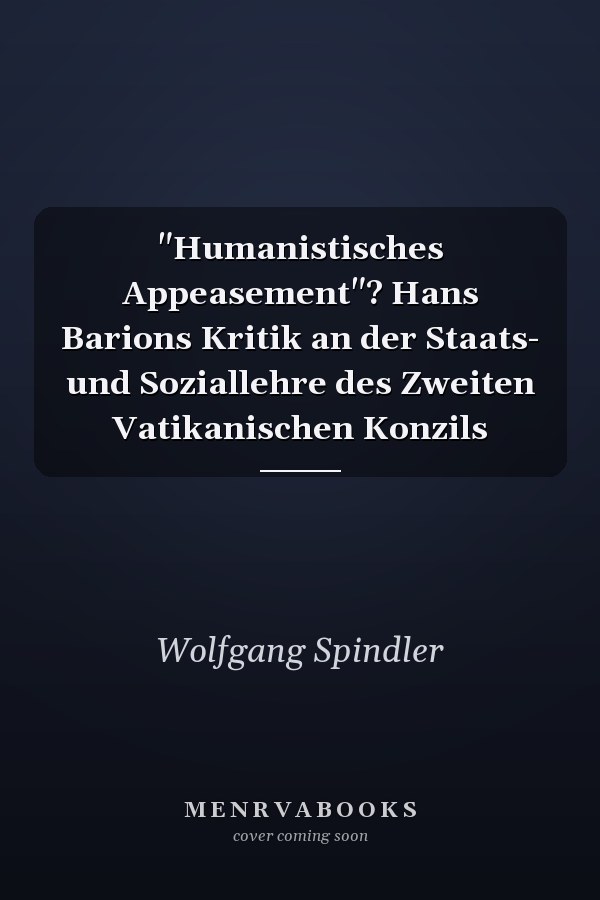 "Humanistisches Appeasement"? Hans Barions Kritik an der Staats- und Soziallehre des Zweiten Vatikanischen Konzils