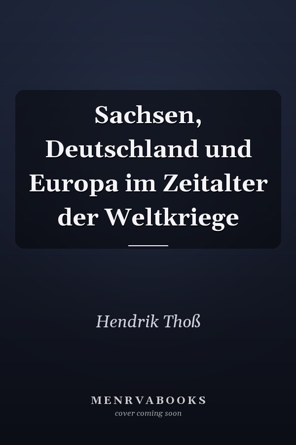 Sachsen, Deutschland und Europa im Zeitalter der Weltkriege