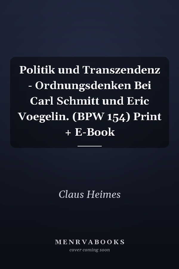 Politik und Transzendenz - Ordnungsdenken Bei Carl Schmitt und Eric Voegelin. (BPW 154) Print + E-Book