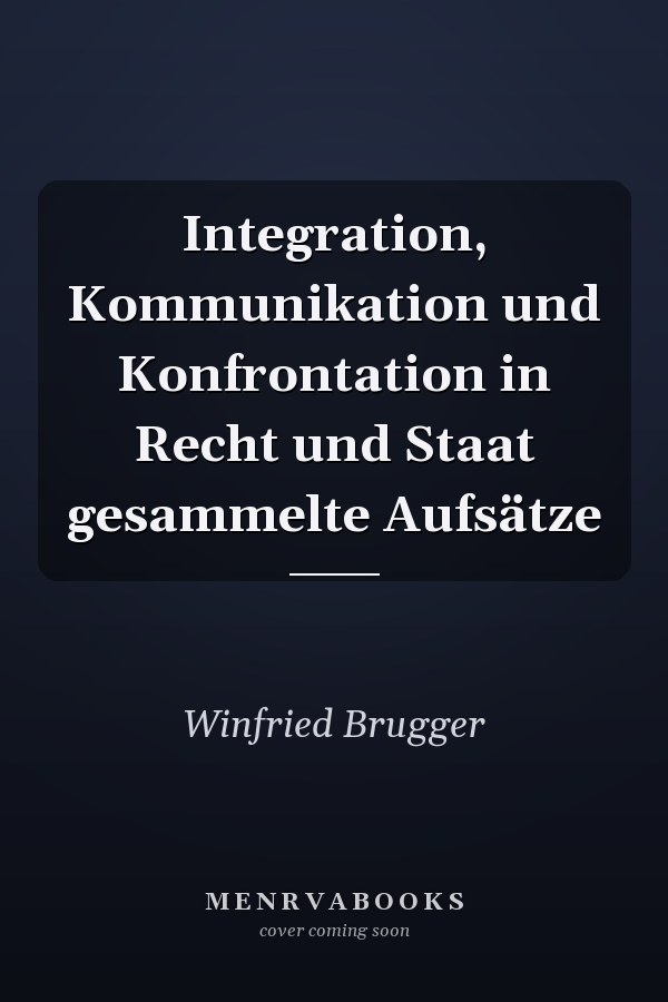 Integration, Kommunikation und Konfrontation in Recht und Staat gesammelte Aufsätze
