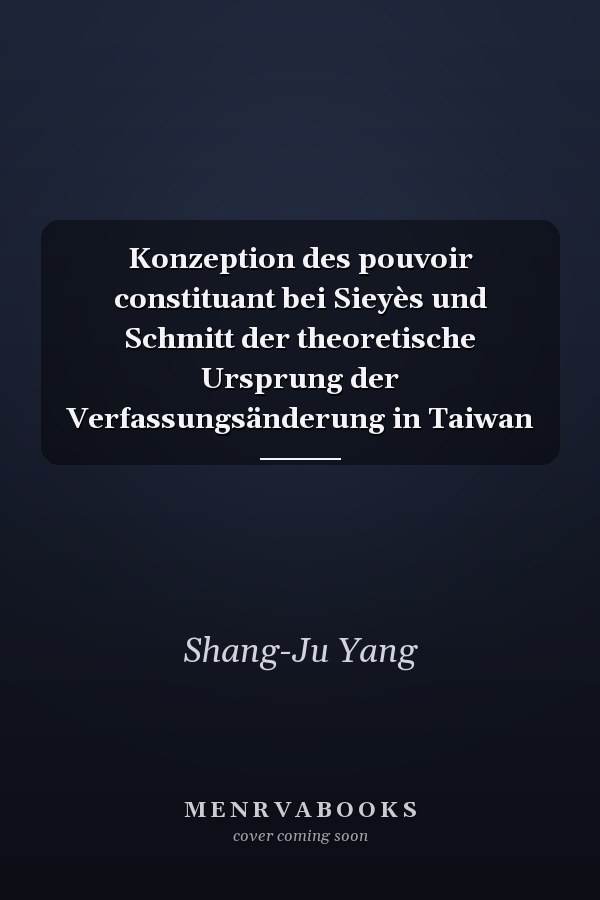 Konzeption des pouvoir constituant bei Sieyès und Schmitt der theoretische Ursprung der Verfassungsänderung in Taiwan
