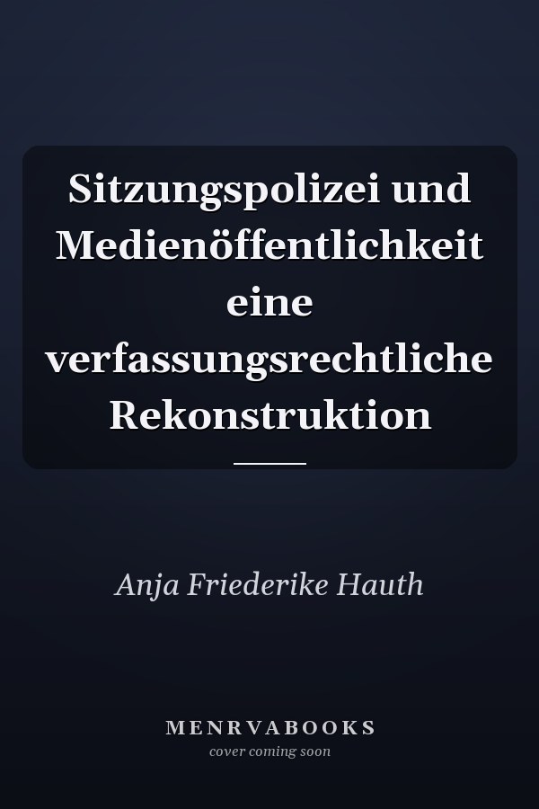 Sitzungspolizei und Medienöffentlichkeit eine verfassungsrechtliche Rekonstruktion