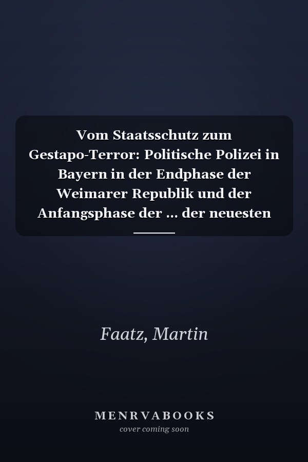 Vom Staatsschutz zum Gestapo-Terror: Politische Polizei in Bayern in der Endphase der Weimarer Republik und der Anfangsphase der ... der neuesten Zeit) (German Edition)