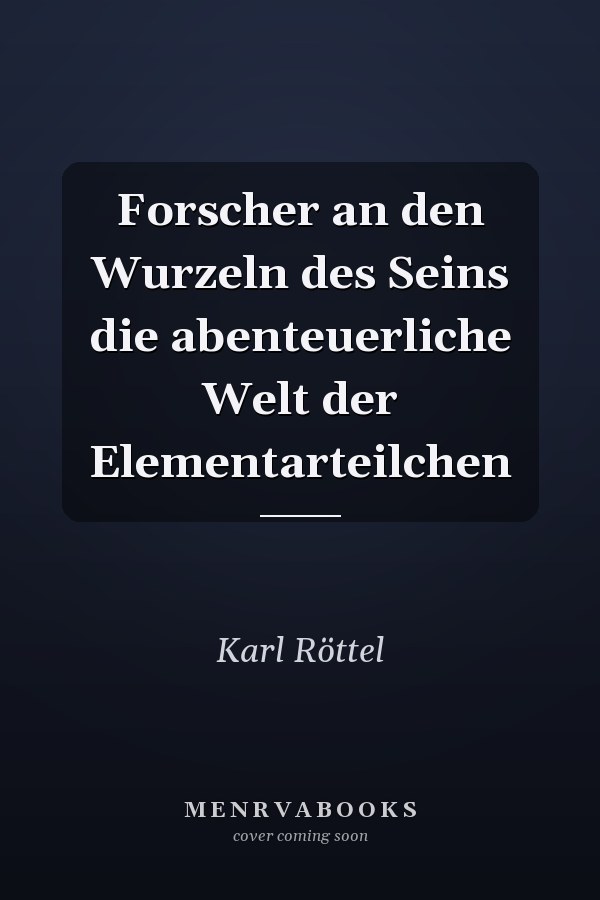 Forscher an den Wurzeln des Seins die abenteuerliche Welt der Elementarteilchen