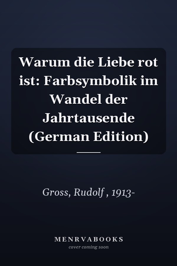 Warum die Liebe rot ist: Farbsymbolik im Wandel der Jahrtausende (German Edition)