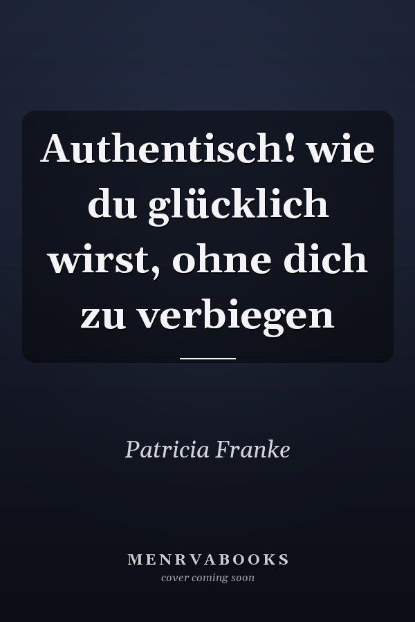 Authentisch! wie du glücklich wirst, ohne dich zu verbiegen