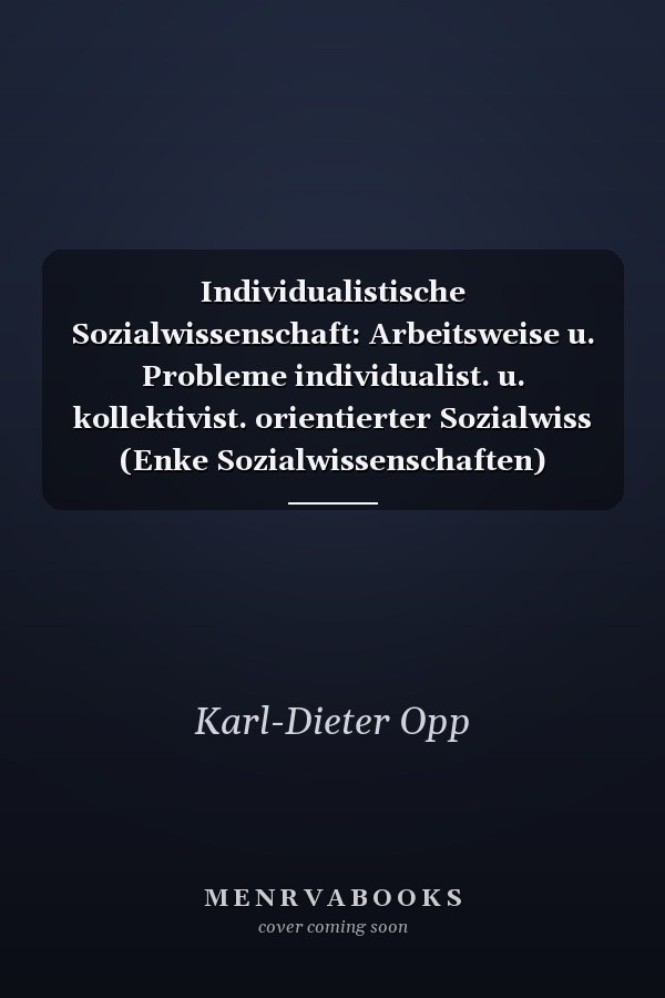 Individualistische Sozialwissenschaft: Arbeitsweise u. Probleme individualist. u. kollektivist. orientierter Sozialwiss (Enke Sozialwissenschaften) (German Edition)